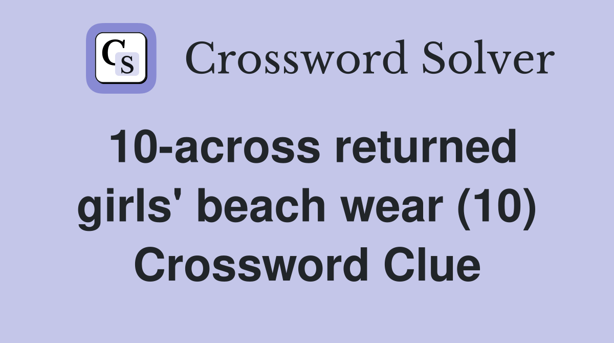 10across returned girls' beach wear (10) Crossword Clue Answers